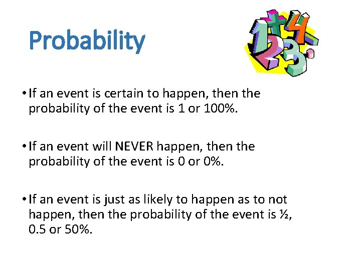 Probability • If an event is certain to happen, then the probability of the