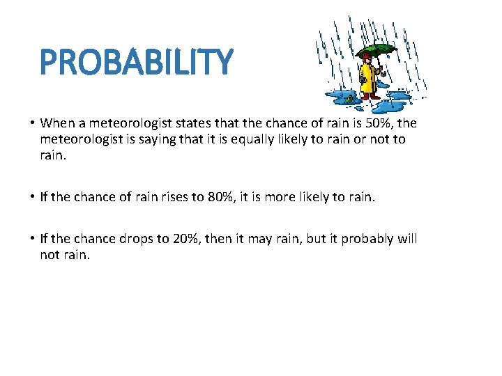 PROBABILITY • When a meteorologist states that the chance of rain is 50%, the