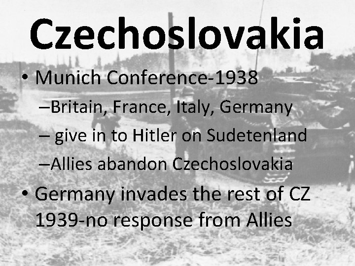 Czechoslovakia • Munich Conference-1938 –Britain, France, Italy, Germany – give in to Hitler on