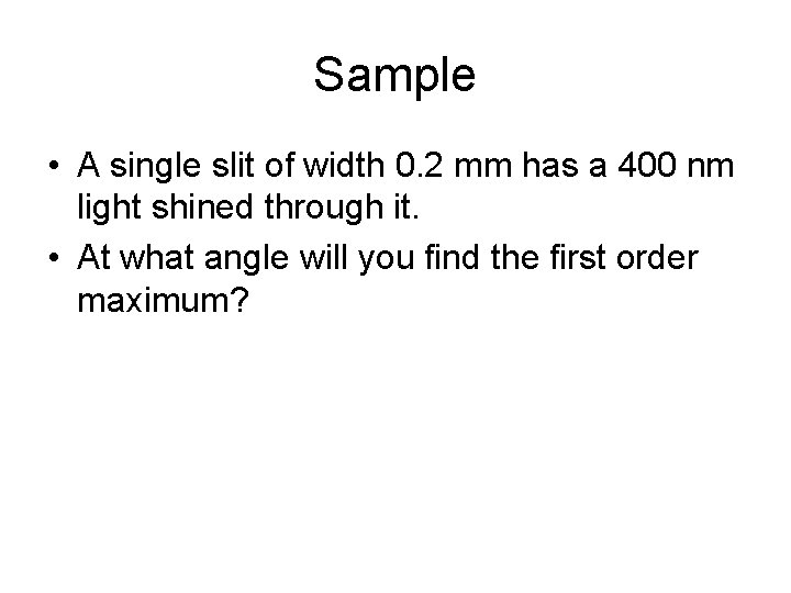 Sample • A single slit of width 0. 2 mm has a 400 nm
