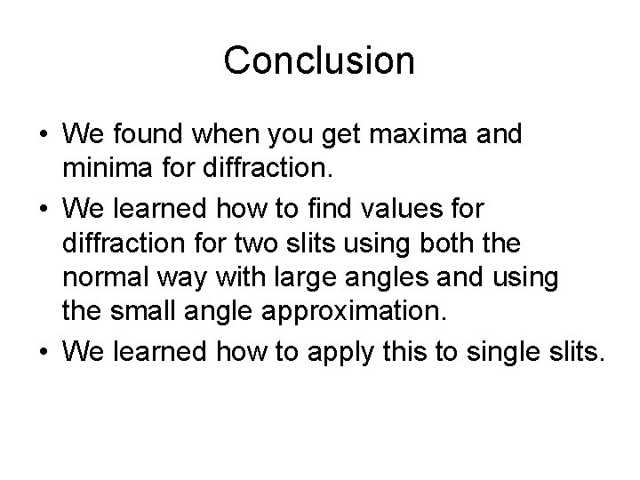 Conclusion • We found when you get maxima and minima for diffraction. • We