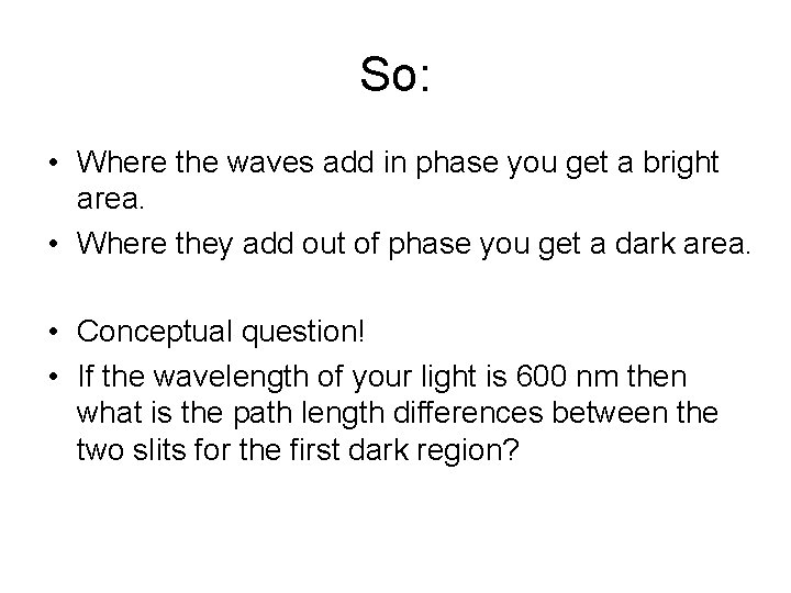 So: • Where the waves add in phase you get a bright area. •