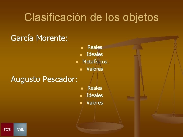 Clasificación de los objetos García Morente: Reales n Ideales n Metafísicos. n Valores n