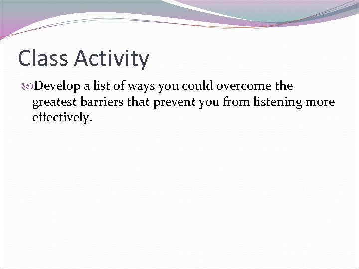 Class Activity Develop a list of ways you could overcome the greatest barriers that