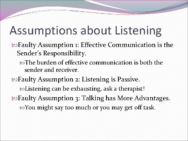 Assumptions about Listening Faulty Assumption 1: Effective Communication is the Sender’s Responsibility. The burden