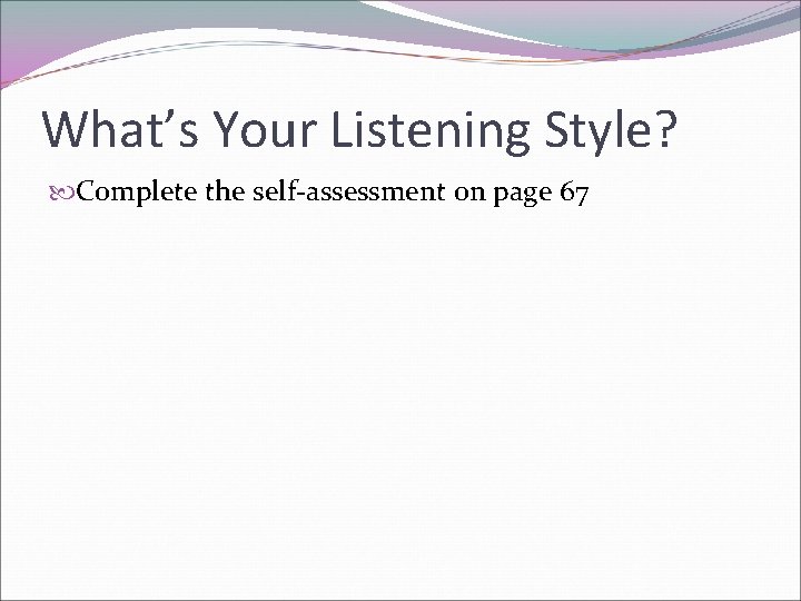 What’s Your Listening Style? Complete the self-assessment on page 67 
