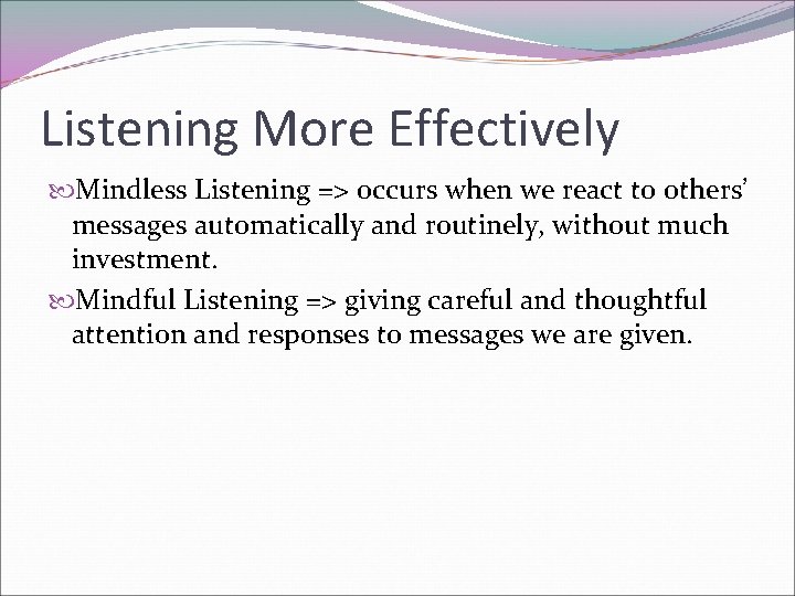 Listening More Effectively Mindless Listening => occurs when we react to others’ messages automatically