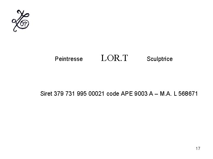 Peintresse LOR. T Sculptrice Siret 379 731 995 00021 code APE 9003 A –