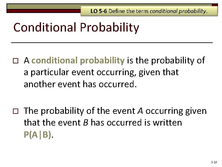 LO 5 -6 Define the term conditional probability. Conditional Probability o A conditional probability