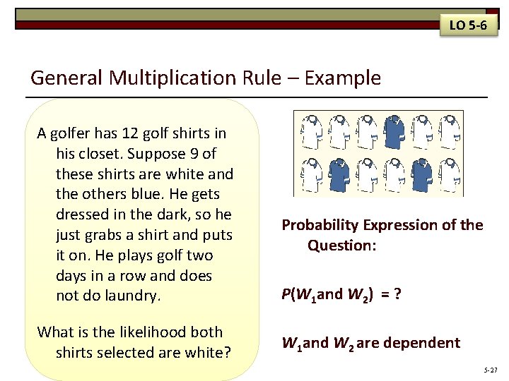 LO 5 -6 General Multiplication Rule – Example A golfer has 12 golf shirts