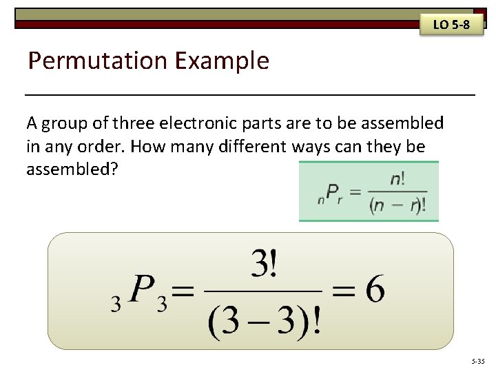 LO 5 -8 Permutation Example A group of three electronic parts are to be