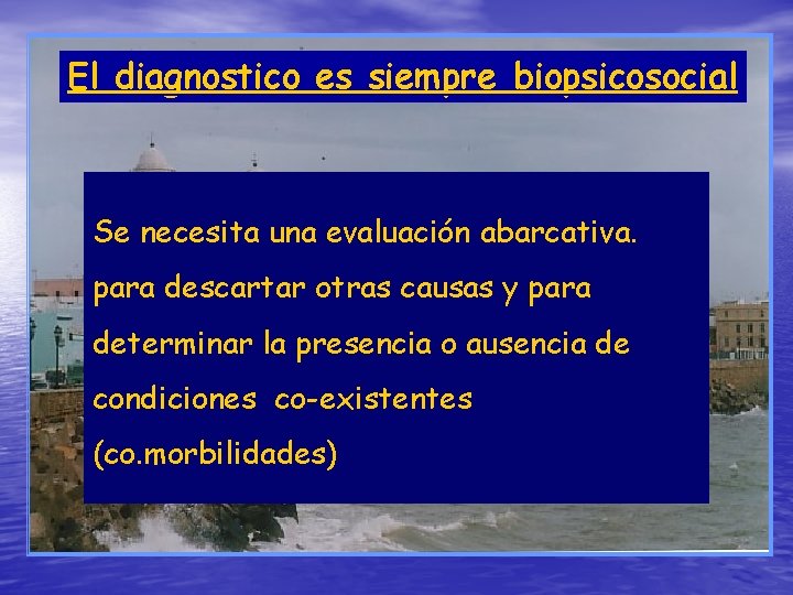 El diagnostico es siempre biopsicosocial Se necesita una evaluación abarcativa. para descartar otras causas