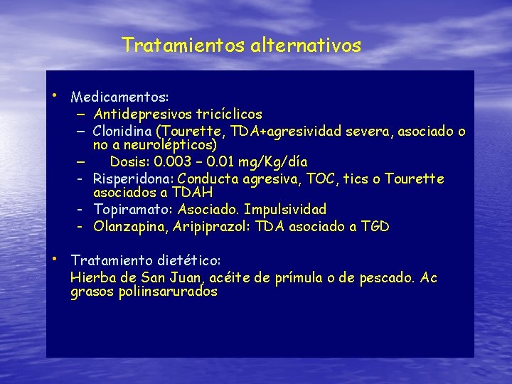 Tratamientos alternativos • Medicamentos: – Antidepresivos tricíclicos – Clonidina (Tourette, TDA+agresividad severa, asociado o