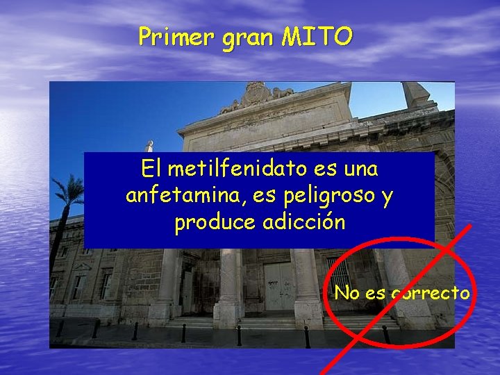 Primer gran MITO El metilfenidato es una anfetamina, es peligroso y produce adicción No