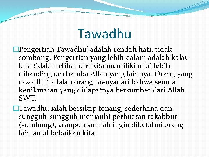 Tawadhu �Pengertian Tawadhu’ adalah rendah hati, tidak sombong. Pengertian yang lebih dalam adalah kalau