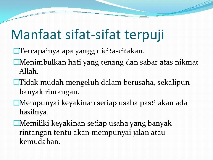 Manfaat sifat-sifat terpuji �Tercapainya apa yangg dicita-citakan. �Menimbulkan hati yang tenang dan sabar atas