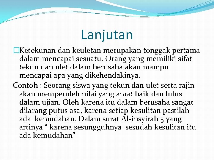 Lanjutan �Ketekunan dan keuletan merupakan tonggak pertama dalam mencapai sesuatu. Orang yang memiliki sifat