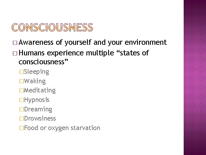 � Awareness of yourself and your environment � Humans experience multiple “states of consciousness”