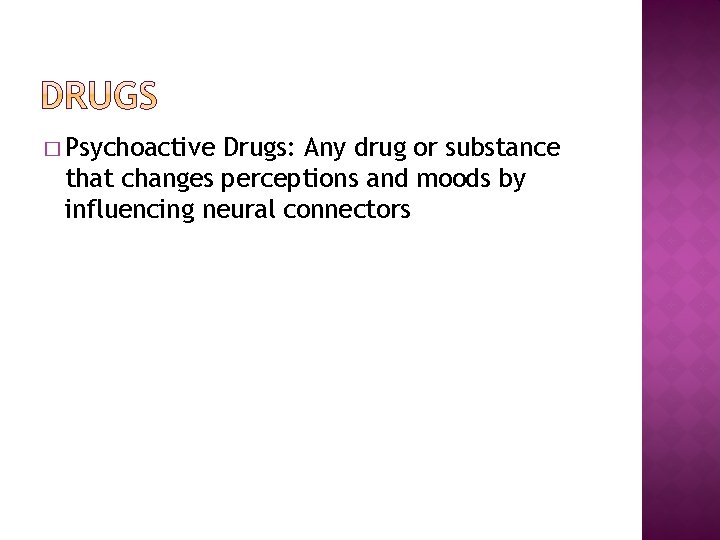 � Psychoactive Drugs: Any drug or substance that changes perceptions and moods by influencing