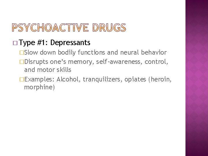 � Type #1: Depressants �Slow down bodily functions and neural behavior �Disrupts one’s memory,