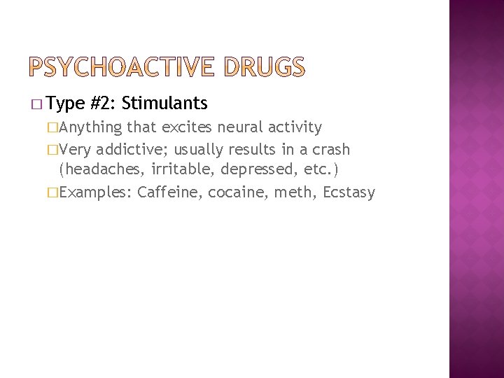 � Type #2: Stimulants �Anything that excites neural activity �Very addictive; usually results in