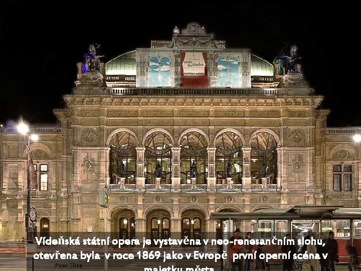 Vídeňská státní opera je vystavěna v neo-renesančním slohu, otevřena byla v roce 1869 jako