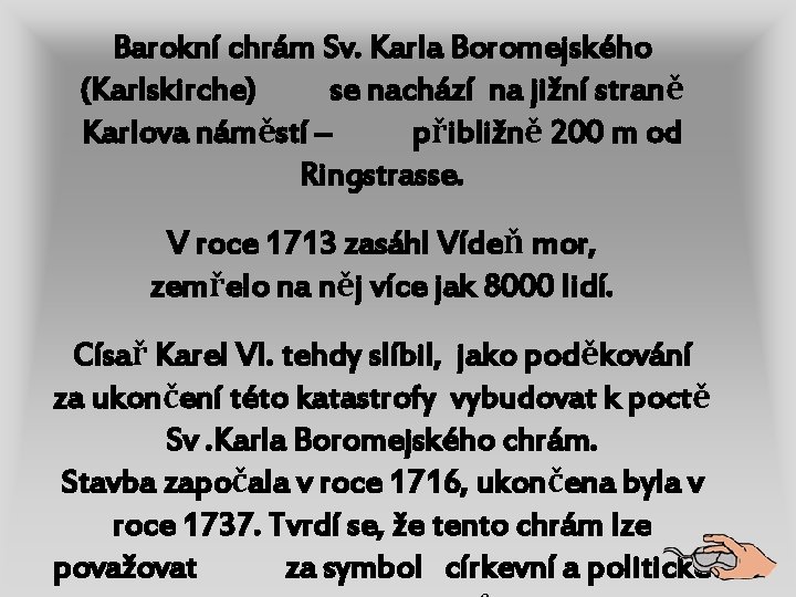 Barokní chrám Sv. Karla Boromejského (Karlskirche) se nachází na jižní straně Karlova náměstí –