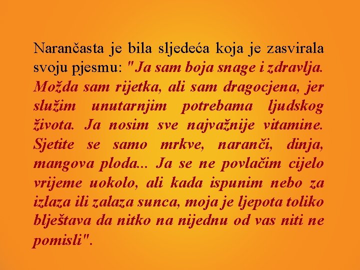 Narančasta je bila sljedeća koja je zasvirala svoju pjesmu: "Ja sam boja snage i