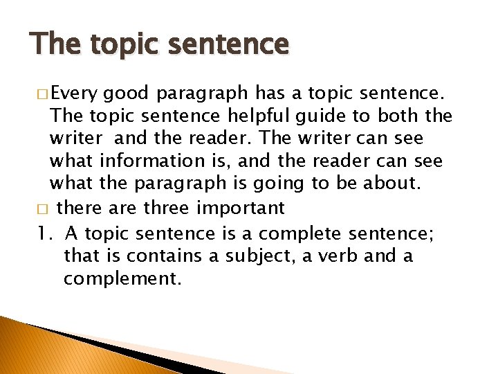 The topic sentence � Every good paragraph has a topic sentence. The topic sentence