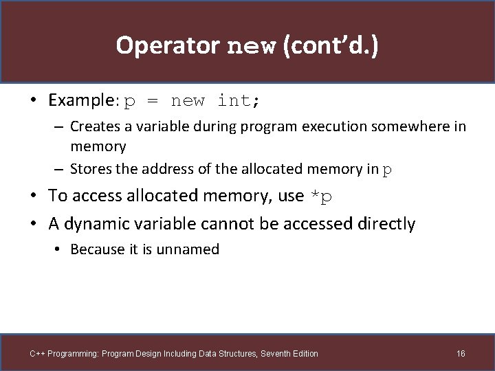 Operator new (cont’d. ) • Example: p = new int; – Creates a variable