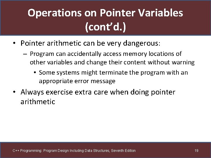 Operations on Pointer Variables (cont’d. ) • Pointer arithmetic can be very dangerous: –