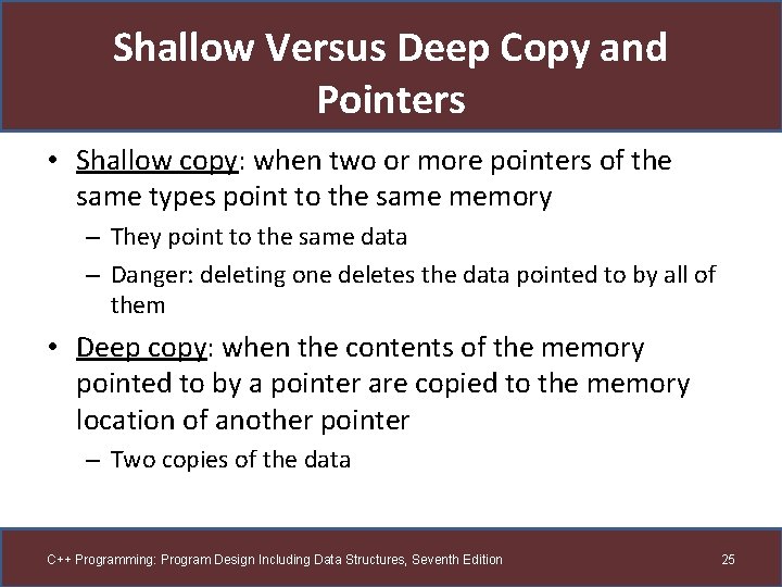 Shallow Versus Deep Copy and Pointers • Shallow copy: when two or more pointers