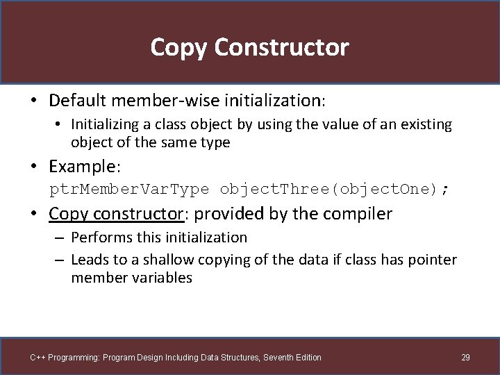 Copy Constructor • Default member-wise initialization: • Initializing a class object by using the