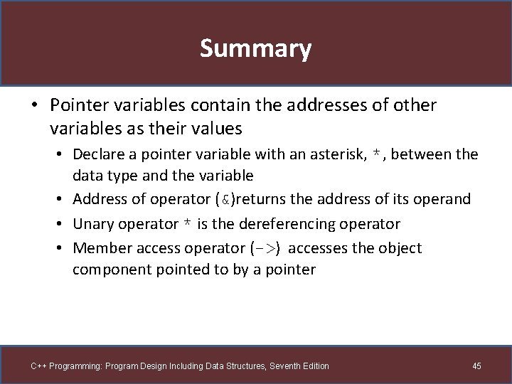 Summary • Pointer variables contain the addresses of other variables as their values •