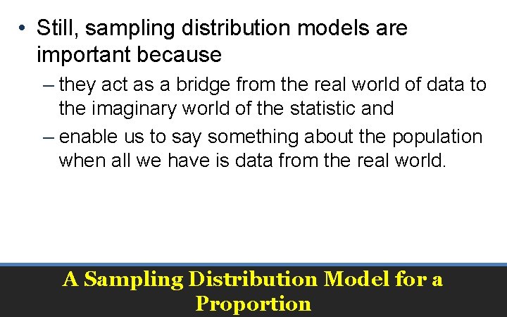  • Still, sampling distribution models are important because – they act as a