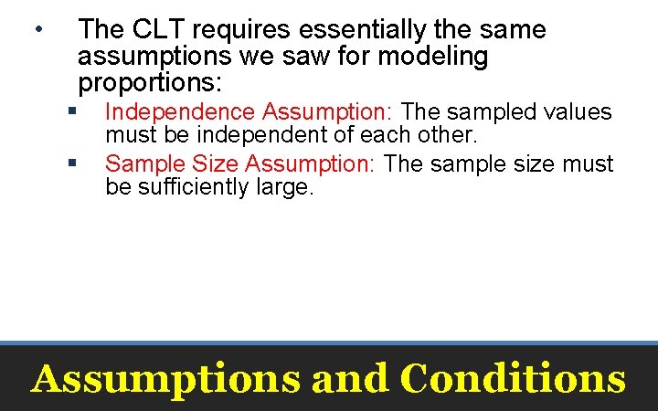  • The CLT requires essentially the same assumptions we saw for modeling proportions: