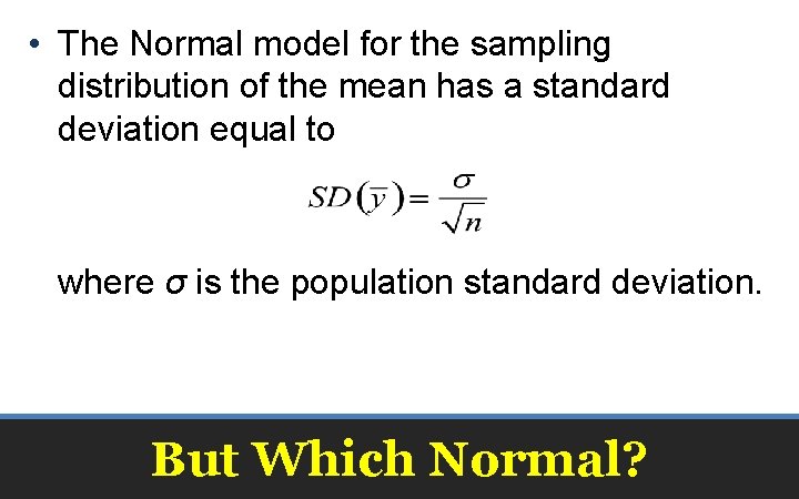  • The Normal model for the sampling distribution of the mean has a