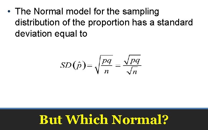 • The Normal model for the sampling distribution of the proportion has a