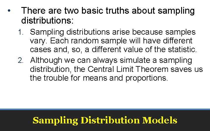  • There are two basic truths about sampling distributions: 1. Sampling distributions arise