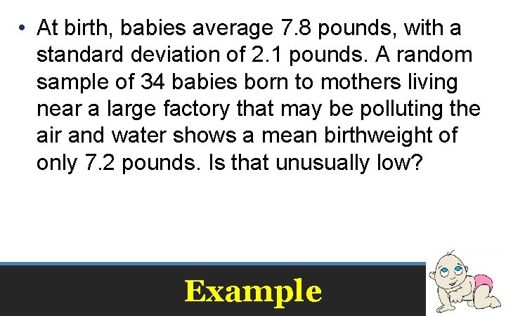  • At birth, babies average 7. 8 pounds, with a standard deviation of