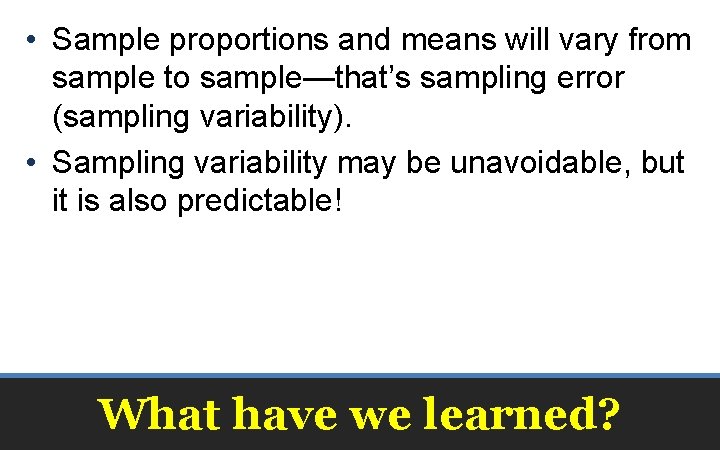  • Sample proportions and means will vary from sample to sample—that’s sampling error