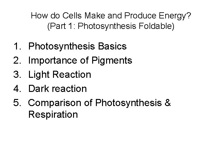 How do Cells Make and Produce Energy? (Part 1: Photosynthesis Foldable) 1. 2. 3.