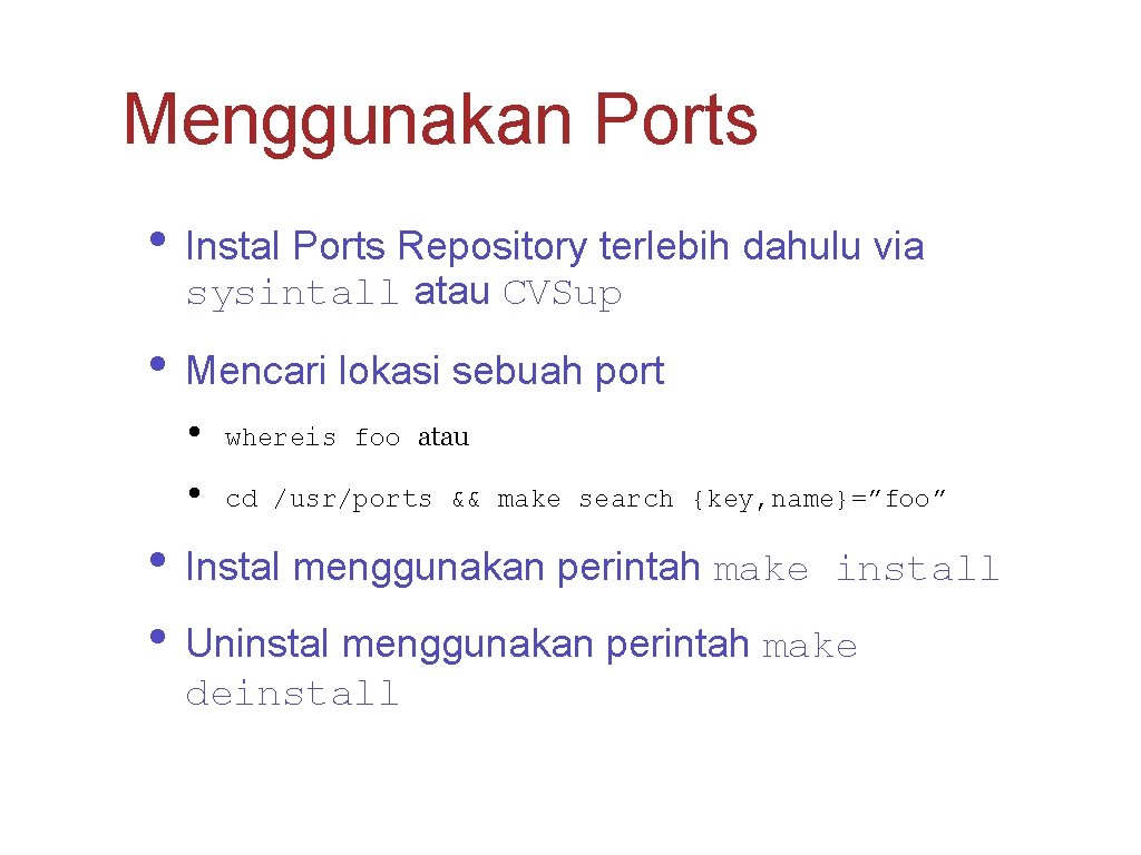 Menggunakan Ports • Instal Ports Repository terlebih dahulu via sysintall atau CVSup • Mencari