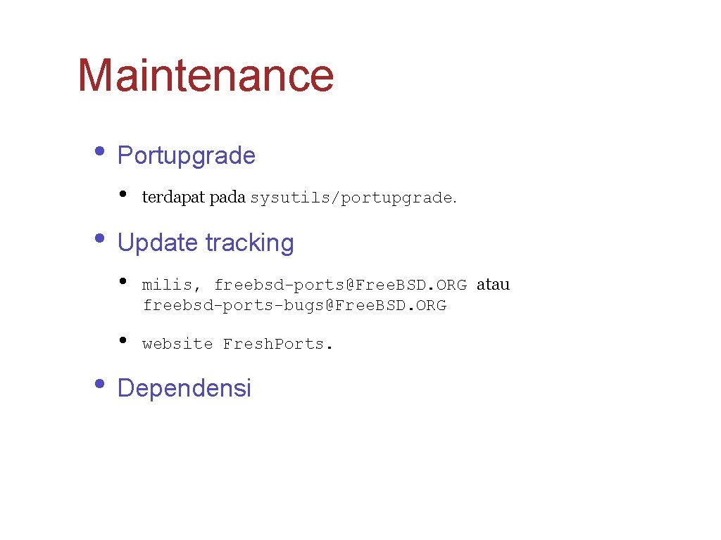 Maintenance • Portupgrade • terdapat pada sysutils/portupgrade. • Update tracking • • milis, freebsd-ports@Free.