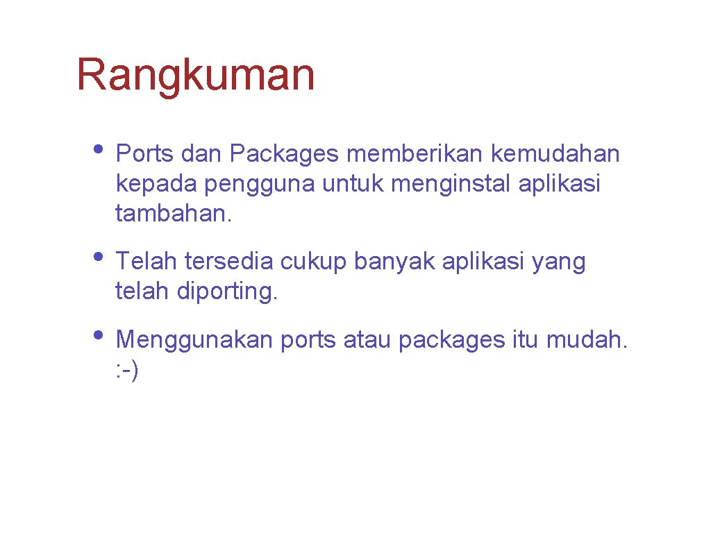 Rangkuman • Ports dan Packages memberikan kemudahan kepada pengguna untuk menginstal aplikasi tambahan. •