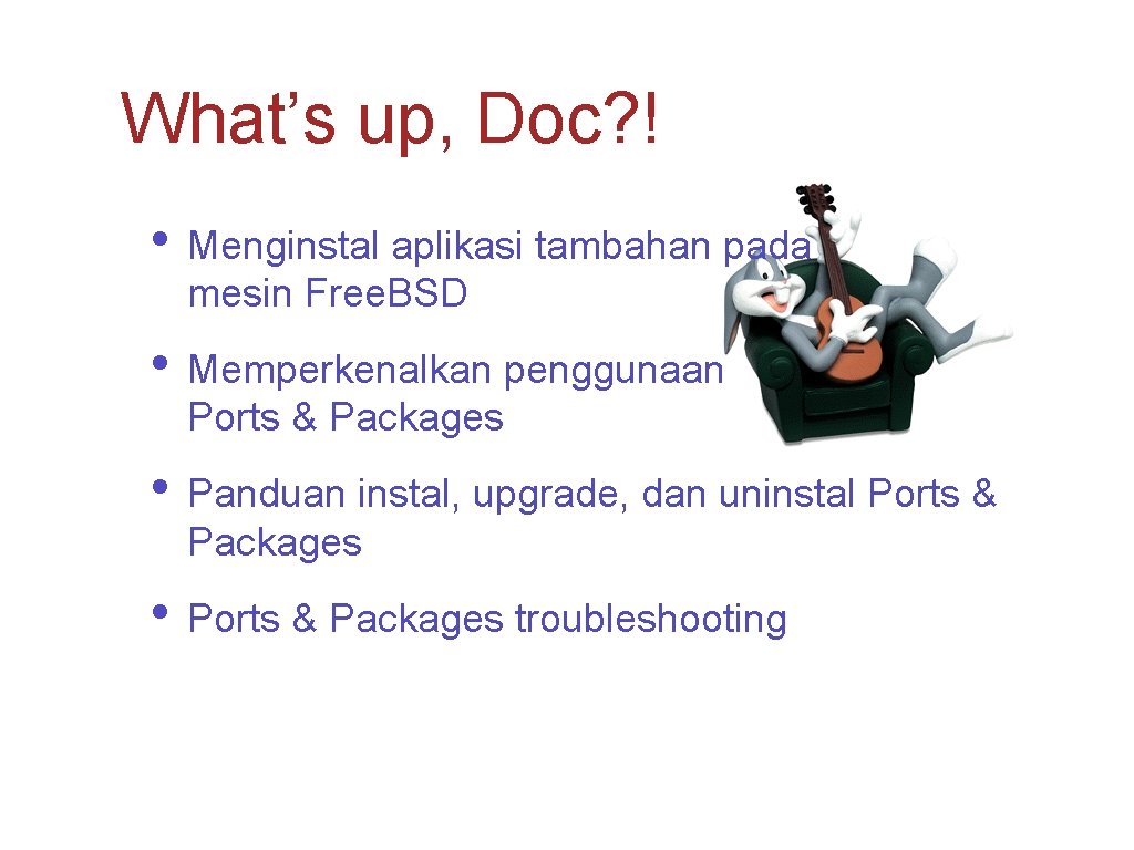 What’s up, Doc? ! • Menginstal aplikasi tambahan pada mesin Free. BSD • Memperkenalkan