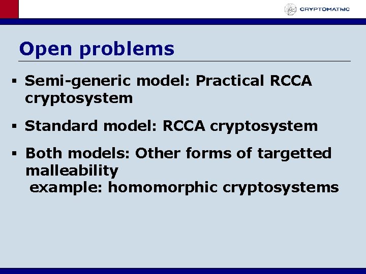 Open problems Semi-generic model: Practical RCCA cryptosystem Standard model: RCCA cryptosystem Both models: Other