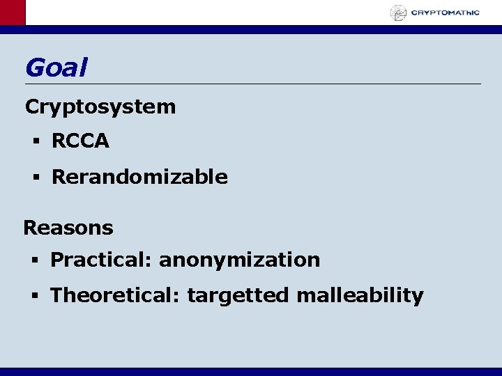 Goal Cryptosystem RCCA Rerandomizable Reasons Practical: anonymization Theoretical: targetted malleability 