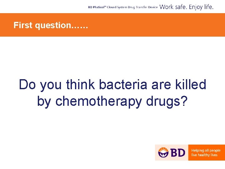 First question…… Do you think bacteria are killed by chemotherapy drugs? 