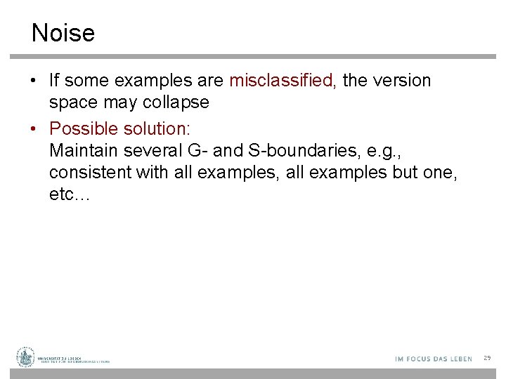 Noise • If some examples are misclassified, the version space may collapse • Possible